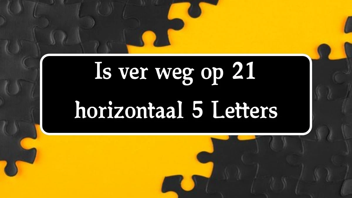 Is ver weg op 21 horizontaal 5 Letters