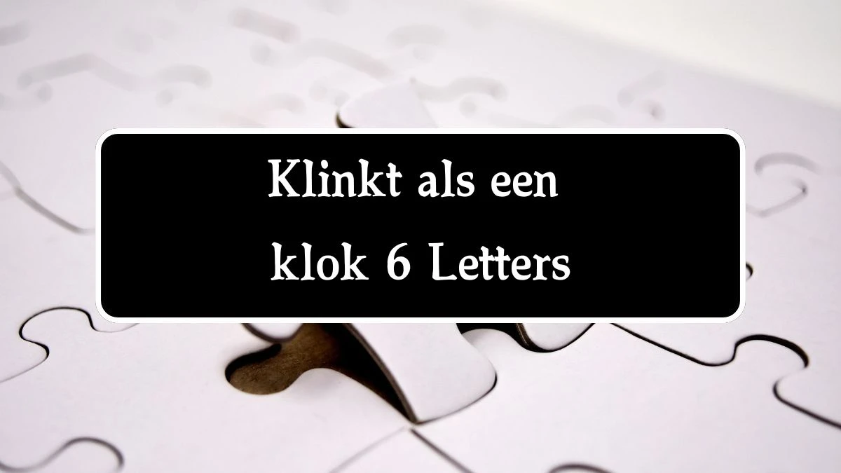 Klinkt als een klok 6 Letters