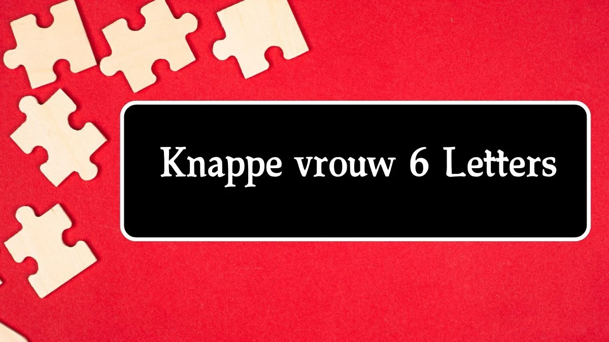 Knappe vrouw 6 Letters