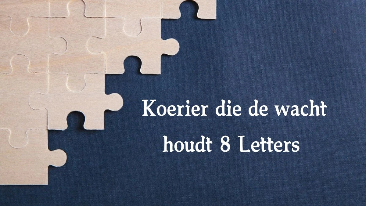 Koerier die de wacht houdt 8 Letters Cryptogrammen