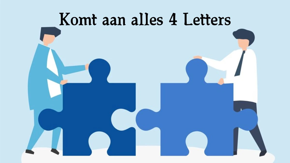 Komt aan alles 4 Letters