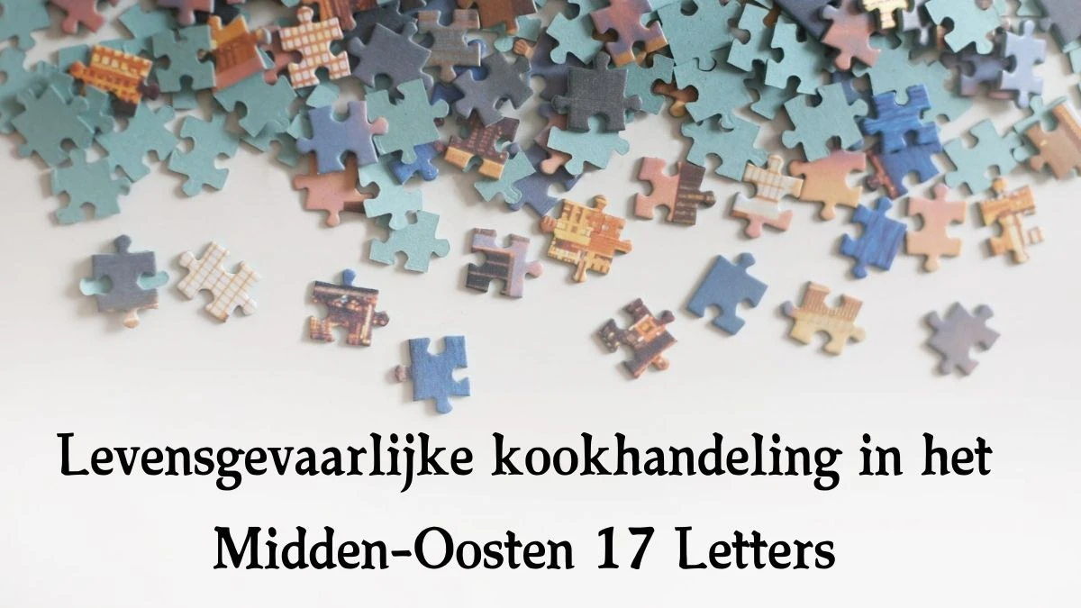 Levensgevaarlijke kookhandeling in het Midden-Oosten 17 Letters