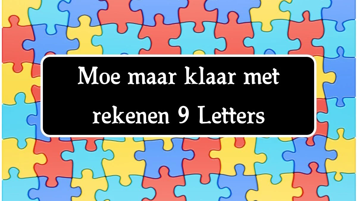 Moe maar klaar met rekenen 9 Letters Cryptogrammen