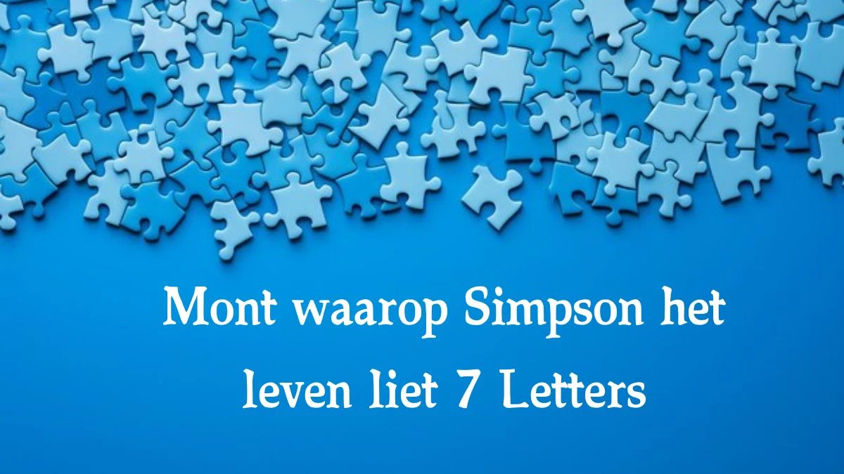 Mont waarop Simpson het leven liet 7 Letters