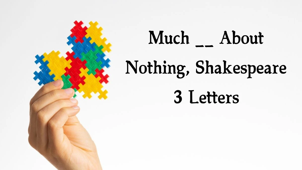 Much __ About Nothing, Shakespeare 3 Letters