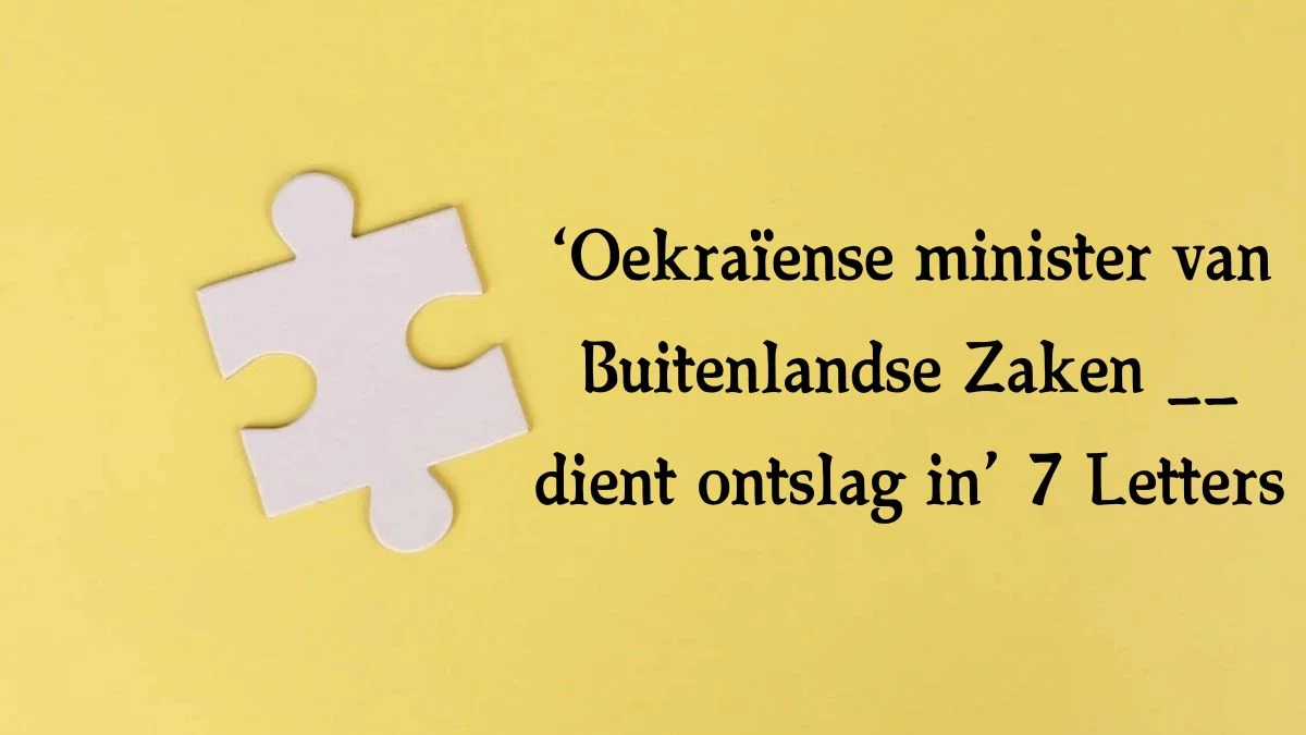 ‘Oekraïense minister van Buitenlandse Zaken __ dient ontslag in’ 7 Letters