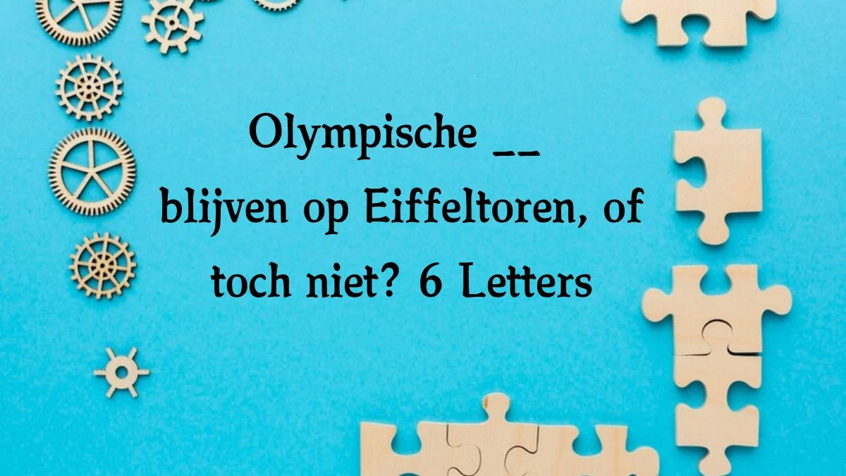 Olympische __ blijven op Eiffeltoren, of toch niet? 6 Letters