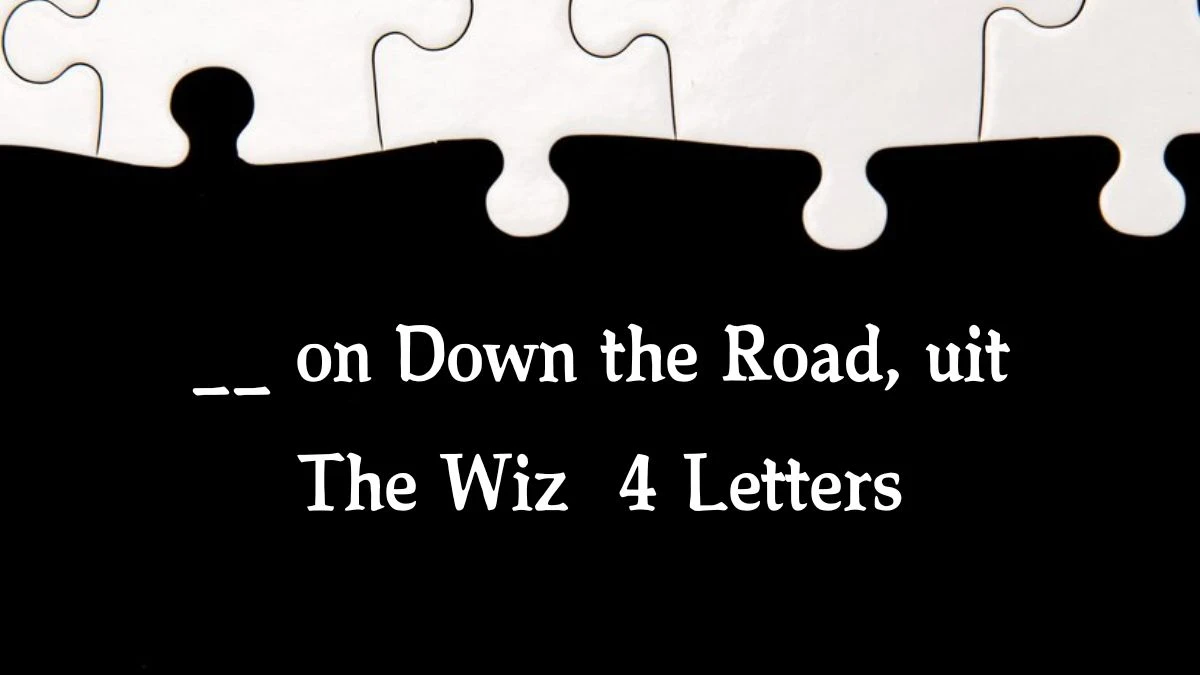 __ on Down the Road, uit The Wiz 4 Letters