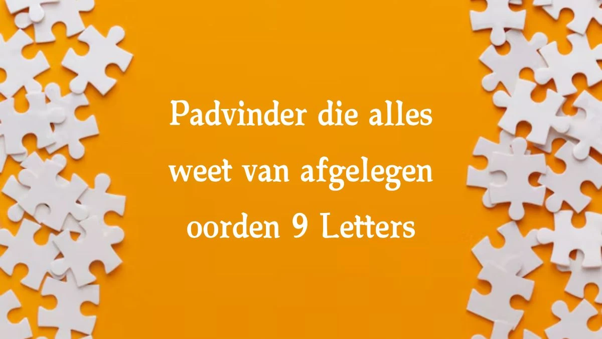 Padvinder die alles weet van afgelegen oorden 9 Letters Cryptogrammen