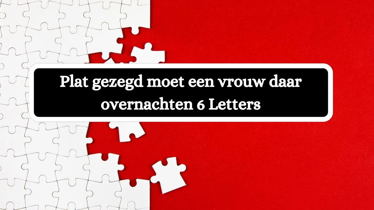 Plat gezegd moet een vrouw daar overnachten 6 Letters Cryptogrammen