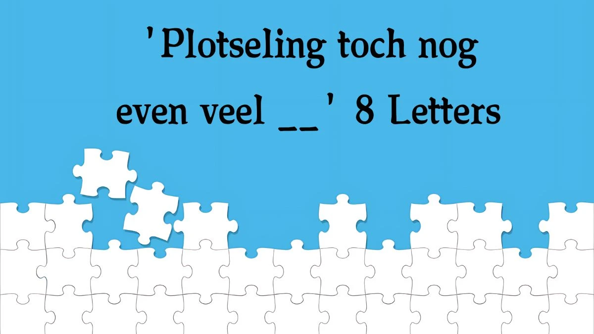 'Plotseling toch nog even veel __' 8 Letters