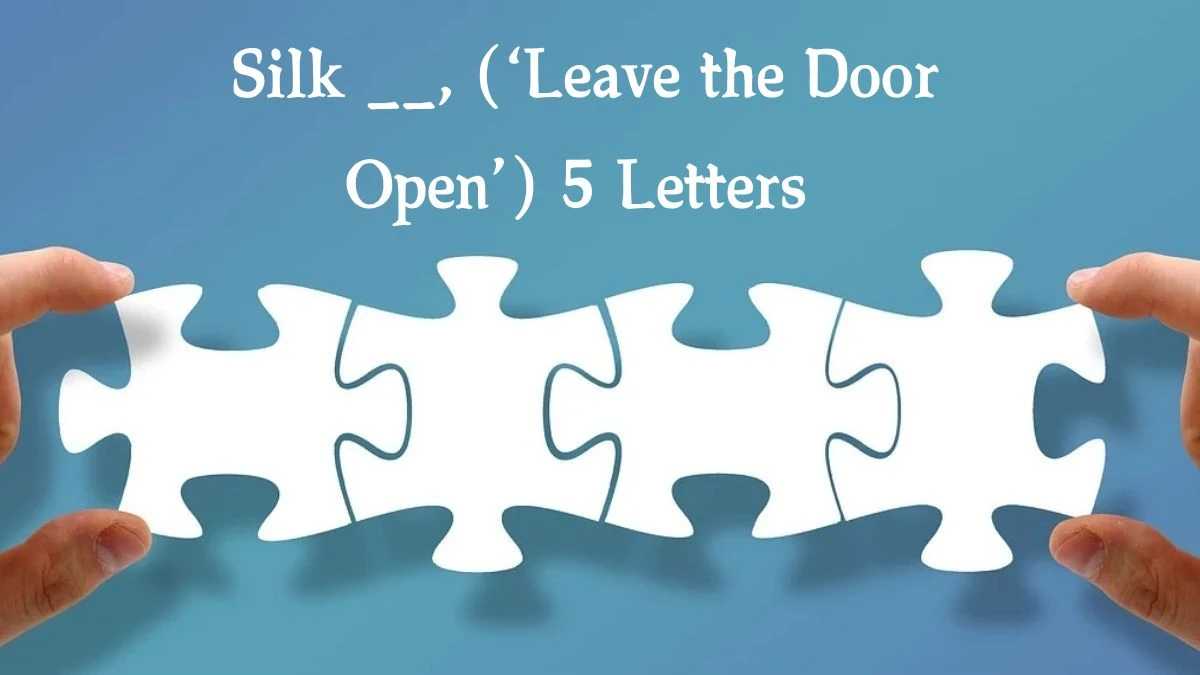 Silk __, (‘Leave the Door Open’) 5 Letters