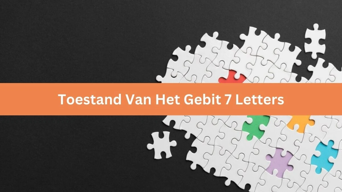 Toestand Van Het Gebit 7 Letters