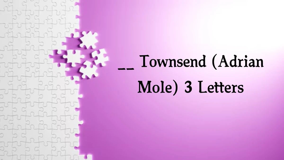 __ Townsend (Adrian Mole) 3 Letters