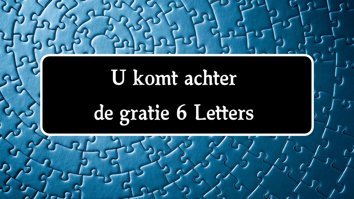 U komt achter de gratie 6 Letters Cryptogrammen