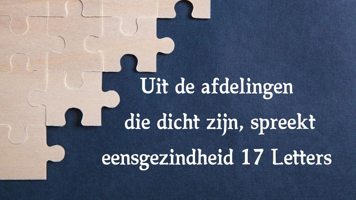 Uit de afdelingen die dicht zijn, spreekt eensgezindheid 17 Letters