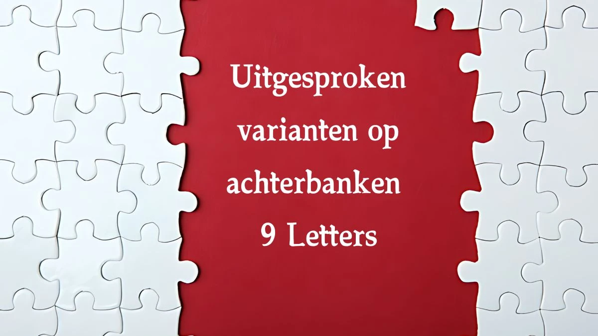 Uitgesproken varianten op achterbanken 9 Letters Cryptogrammen