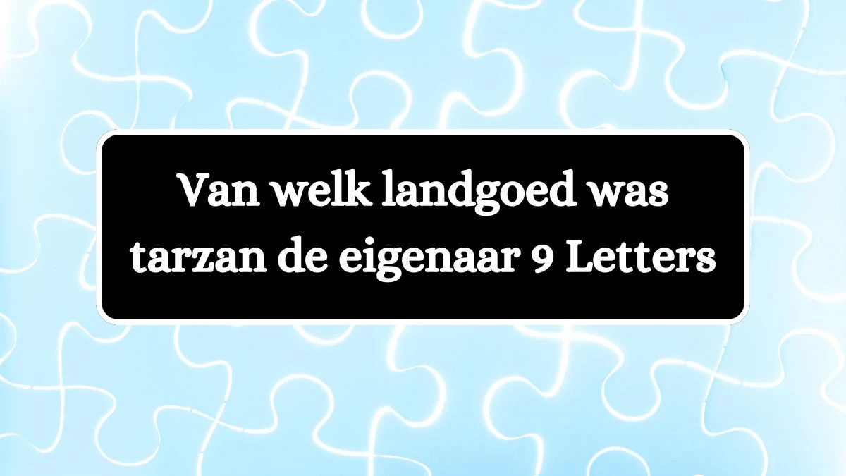 Van welk landgoed was tarzan de eigenaar 9 Letters