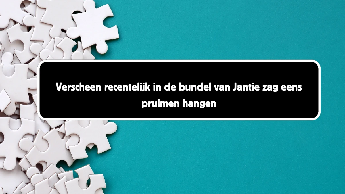 Verscheen recentelijk in de bundel van Jantje zag eens pruimen hangen 8 Letters