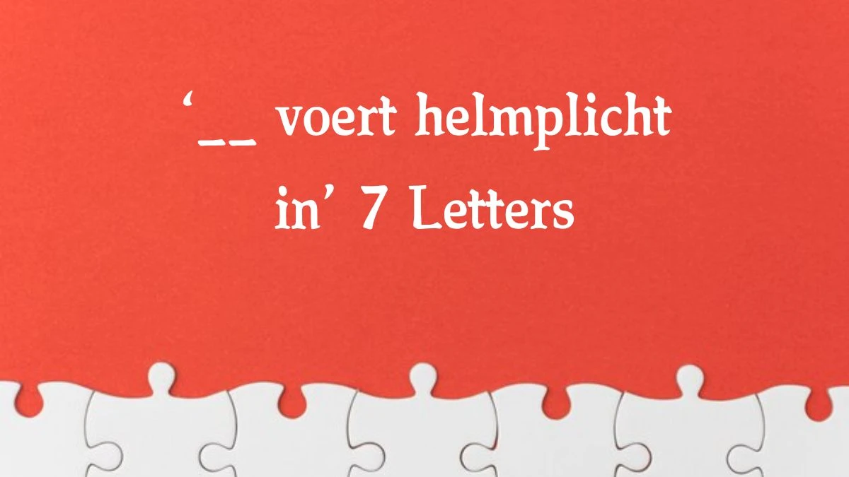 ‘__ voert helmplicht in’ 7 Letters