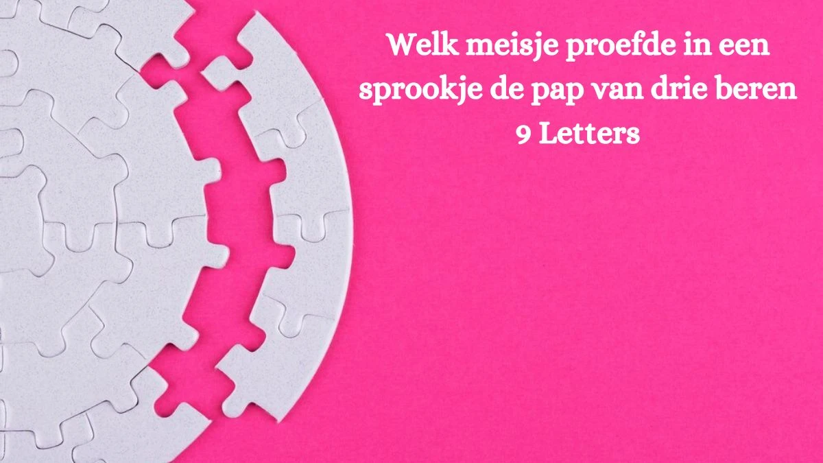 Welk meisje proefde in een sprookje de pap van drie beren 9 Letters