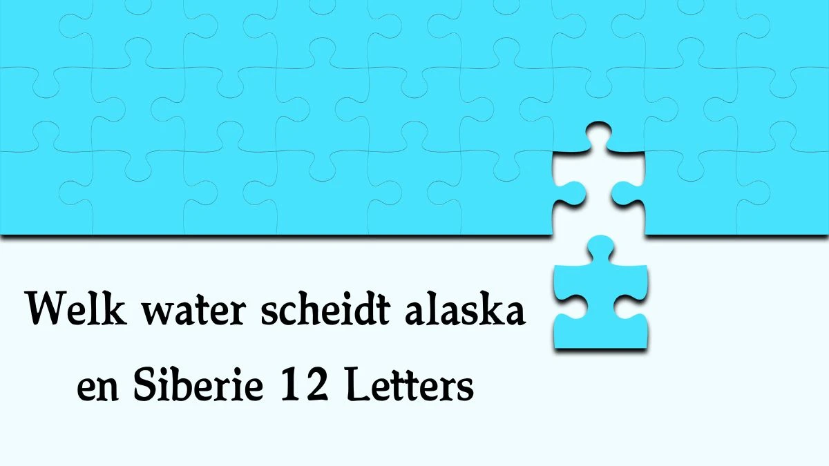 Welk water scheidt alaska en Siberie 12 Letters