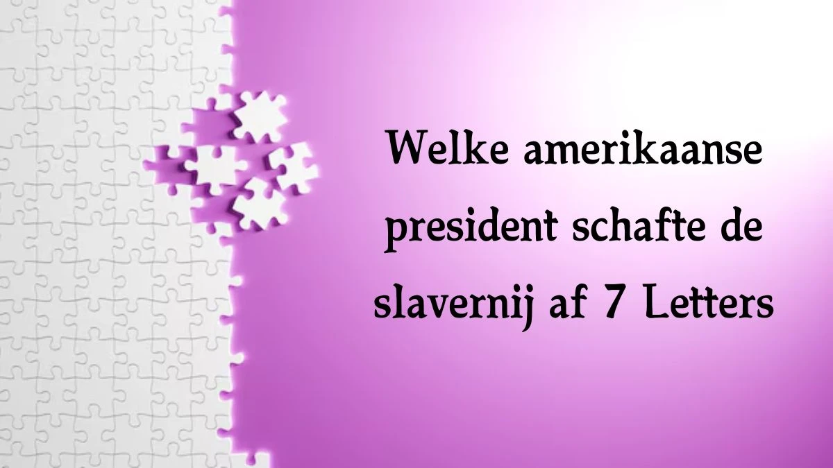 Welke amerikaanse president schafte de slavernij af 7 Letters