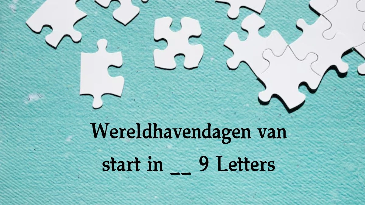 Wereldhavendagen van start in __ 9 Letters