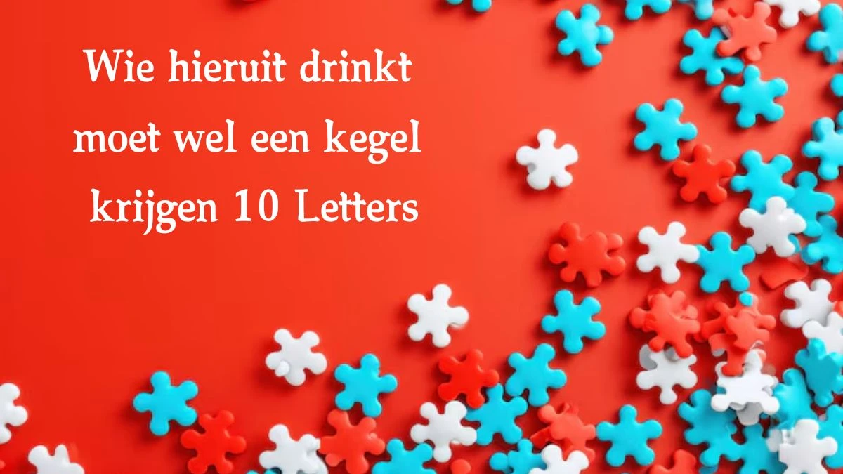 Wie hieruit drinkt moet wel een kegel krijgen 10 Letters Cryptogrammen