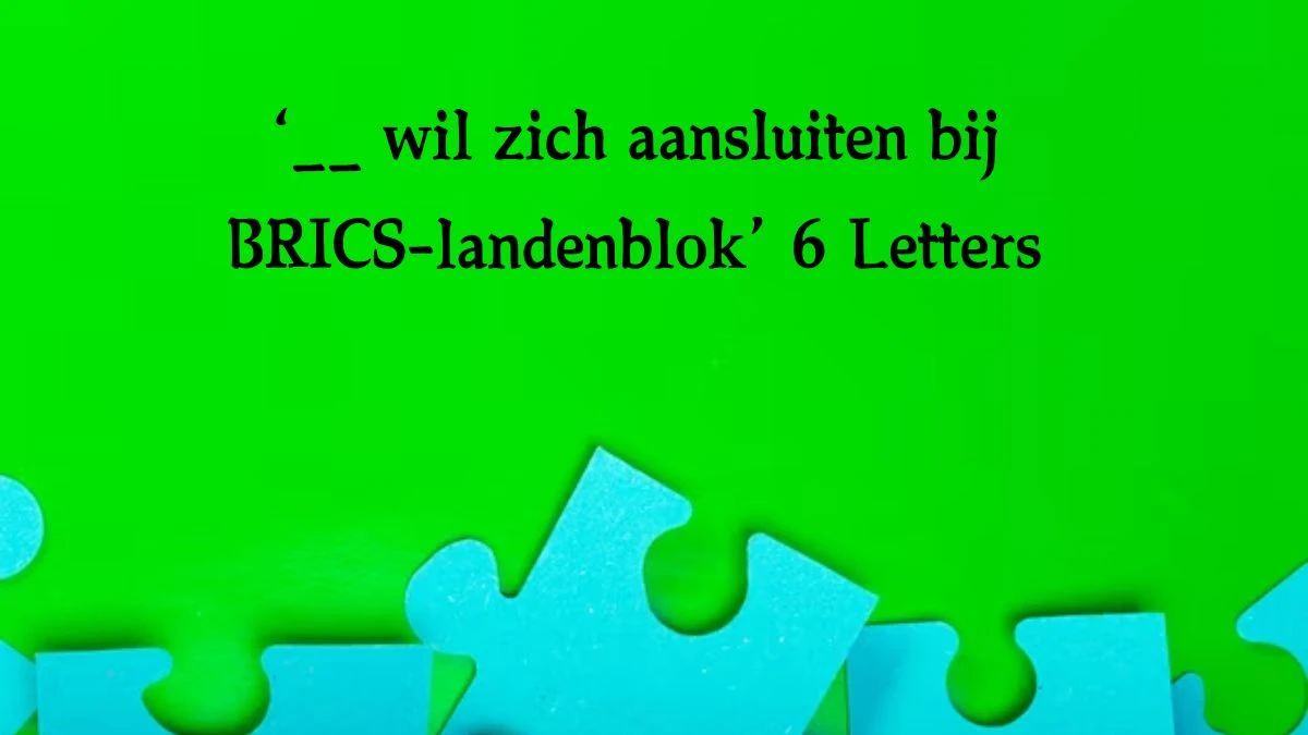 ‘__ wil zich aansluiten bij BRICS-landenblok’ 6 Letters