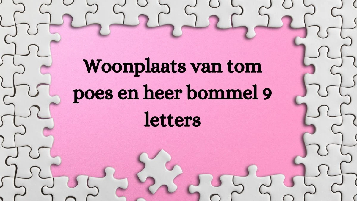 Woonplaats van tom poes en heer bommel 9 Letters