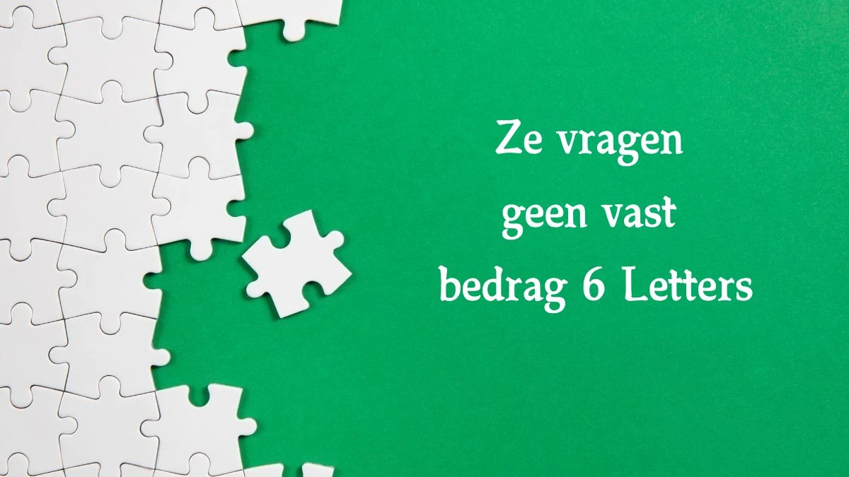 Ze vragen geen vast bedrag 7 Letters Cryptogrammen