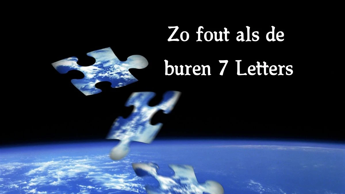 Zo fout als de buren 7 Letters