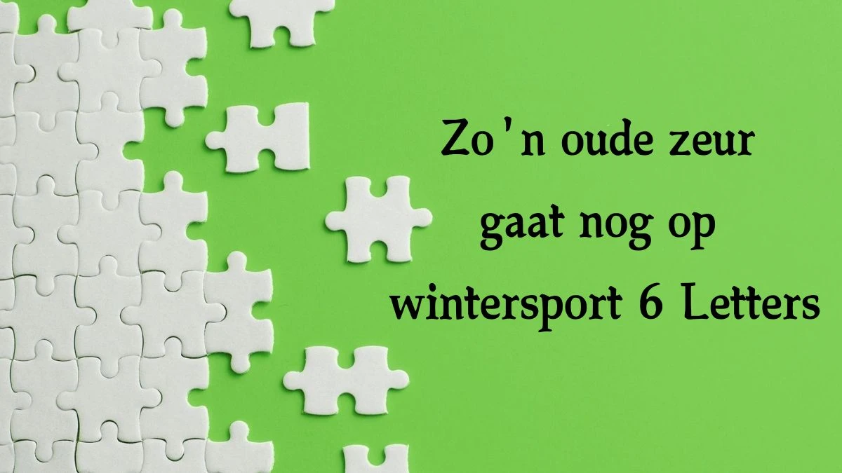 Zo'n oude zeur gaat nog op wintersport 6 Letters Cryptogrammen