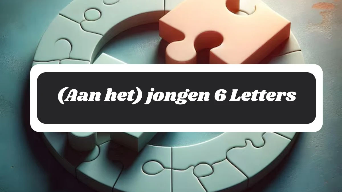 (Aan het) jongen 6 Letters