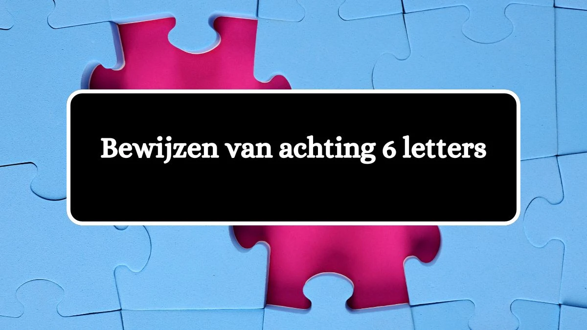 Bewijzen van achting 6 Letters