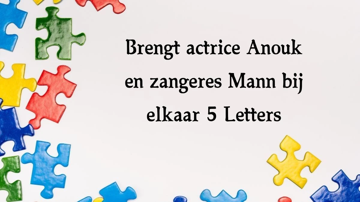 Brengt actrice Anouk en zangeres Mann bij elkaar 5 Letters