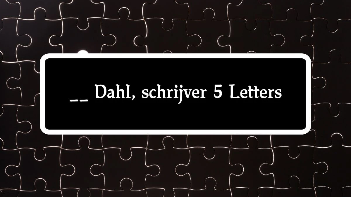 __ Dahl, schrijver 5 Letters