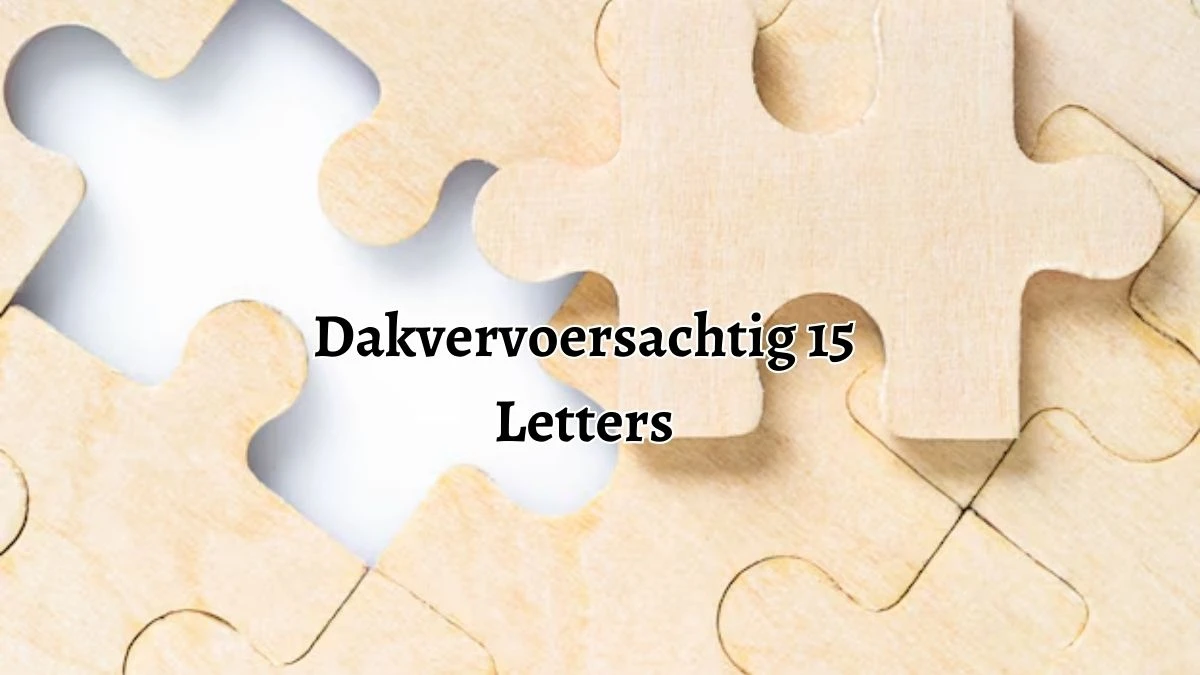 Dakvervoersachtig 15 Letters