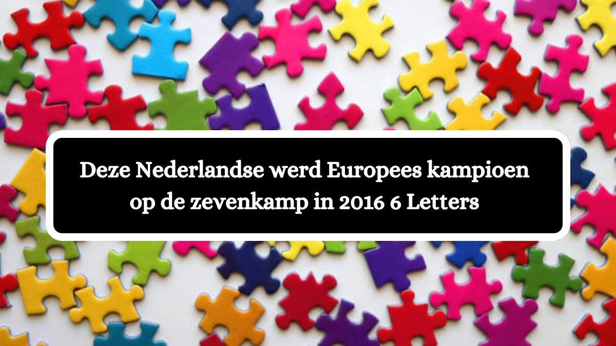 Deze Nederlandse werd Europees kampioen op de zevenkamp in 2016 6 Letters