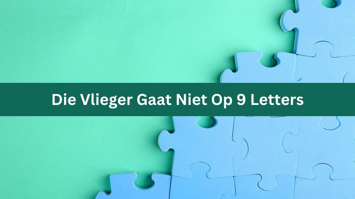 Die Vlieger Gaat Niet Op 9 Letters Cryptogrammen