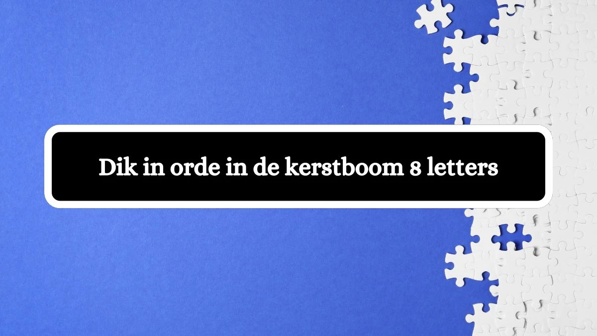 Dik in orde in de kerstboom 8 Letters Cryptogrammen