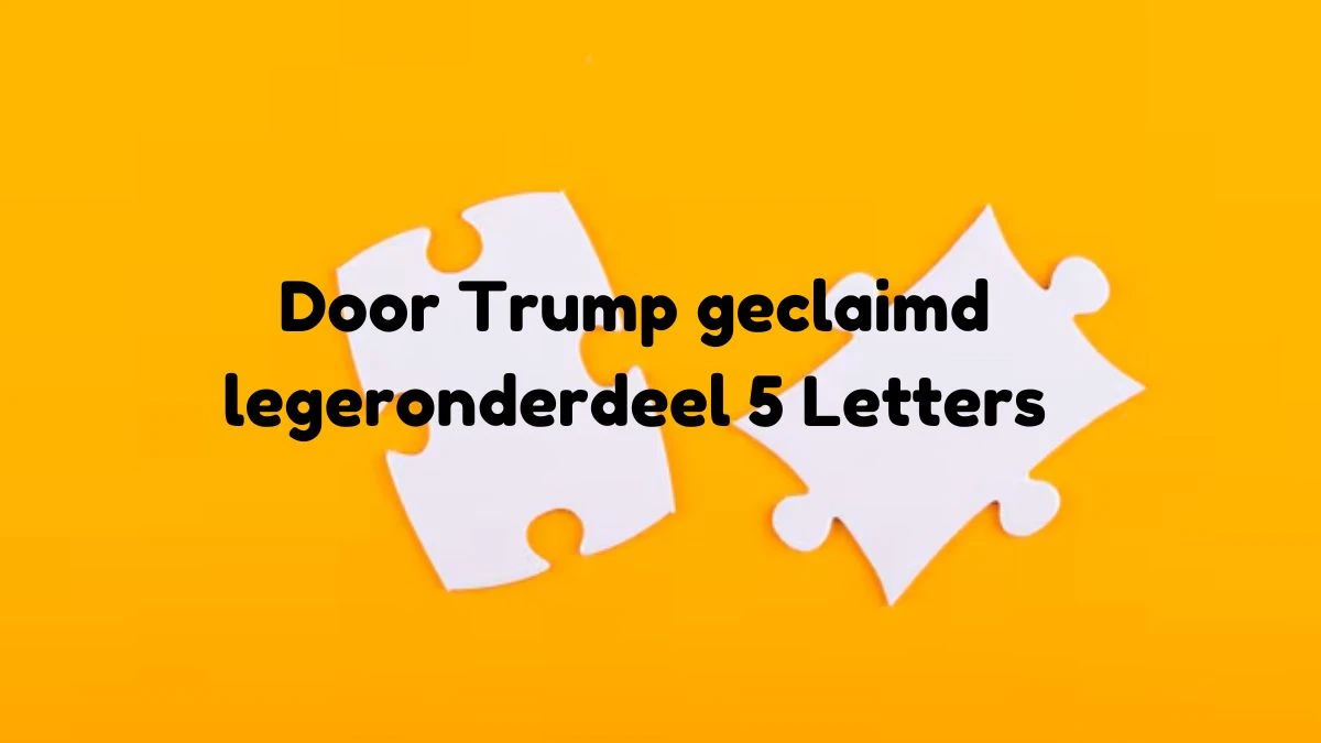 Door Trump geclaimd legeronderdeel 5 Letters