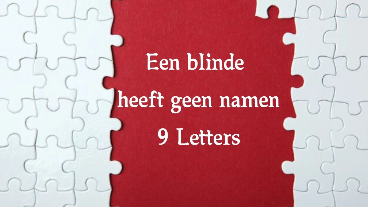 Een blinde heeft geen namen 9 Letters