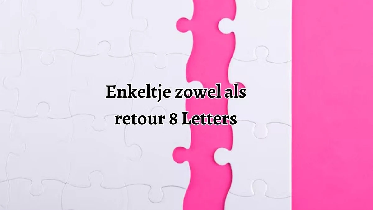 Enkeltje zowel als retour 8 Letters