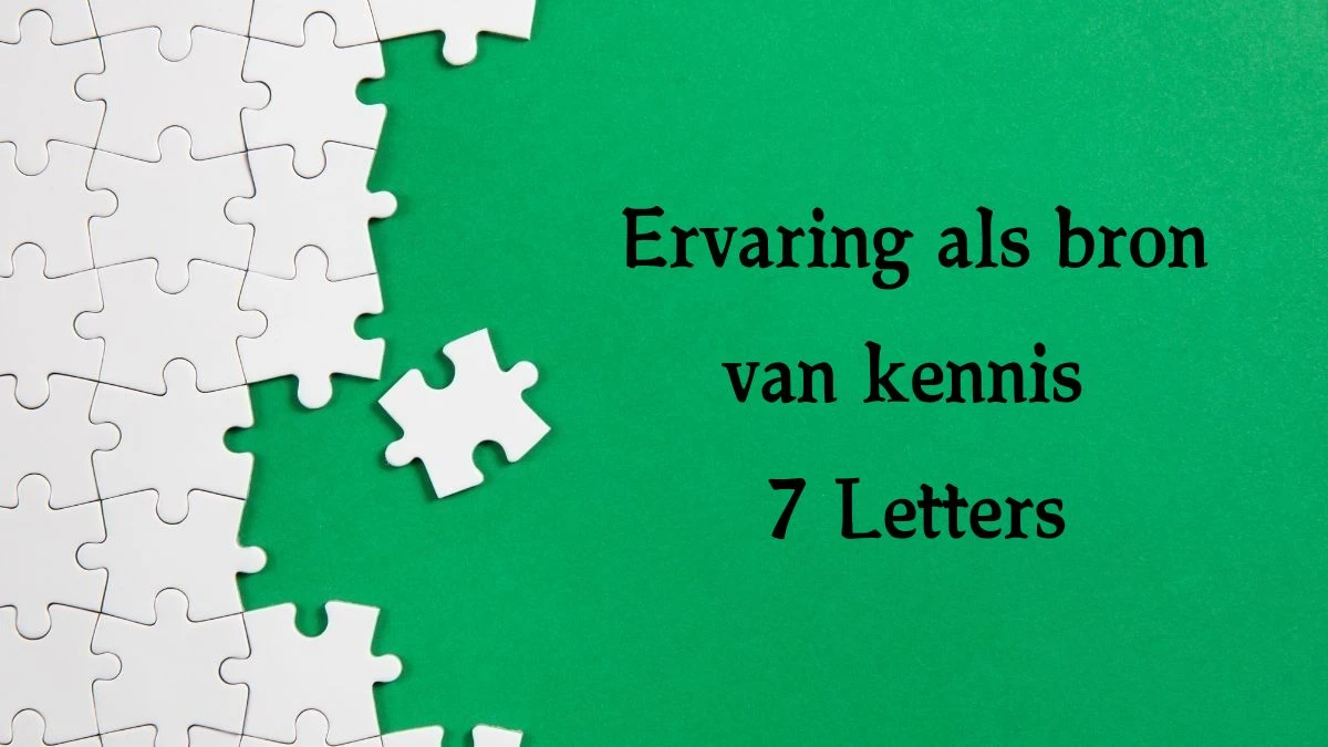 Ervaring als bron van kennis 7 Letters