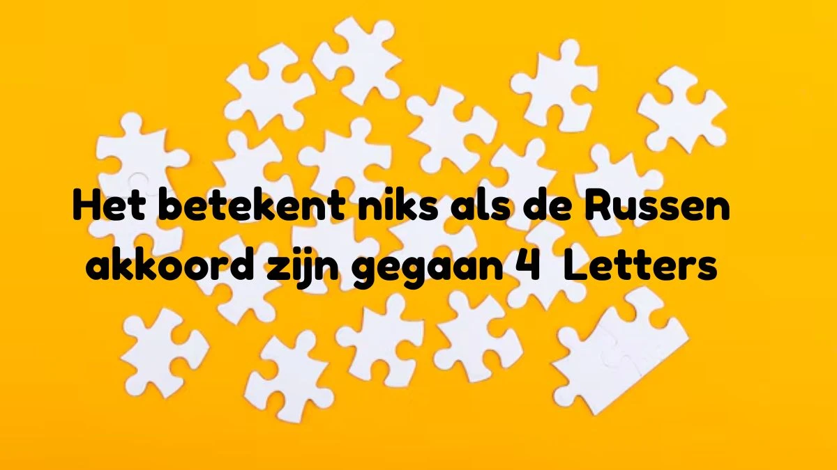 Het betekent niks als de Russen akkoord zijn gegaan 4 Letters