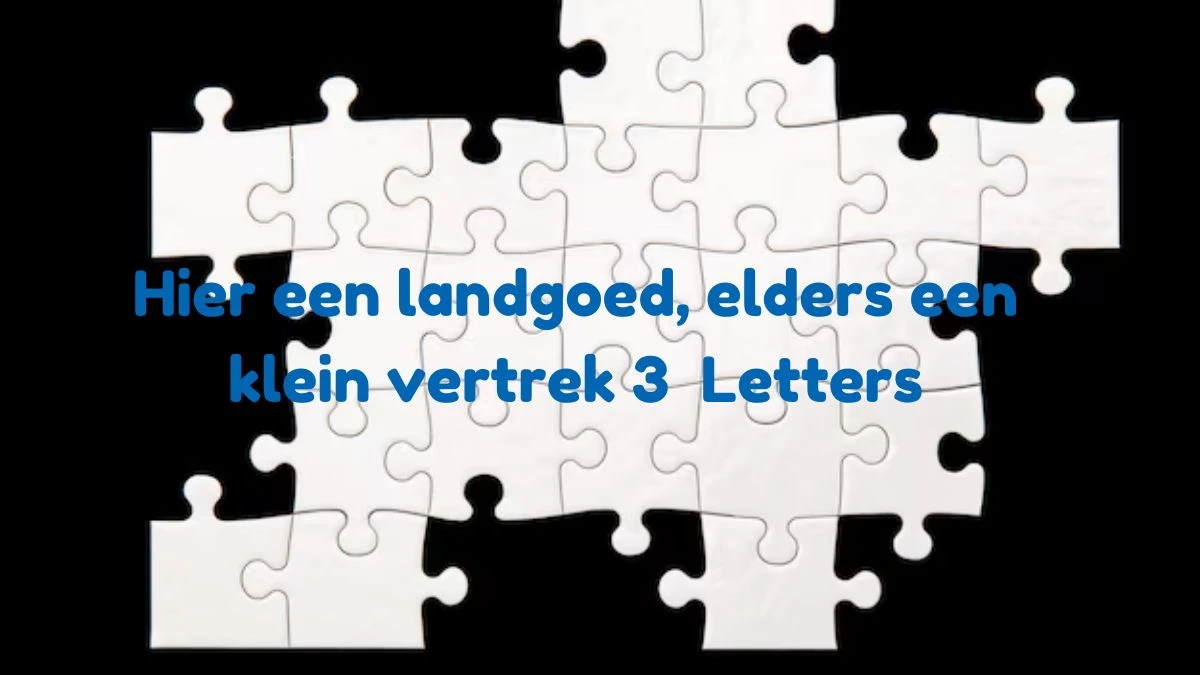 Hier een landgoed, elders een klein vertrek 3 Letters