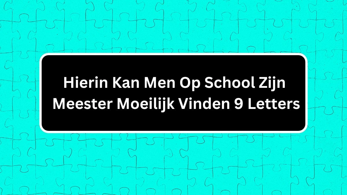 Hierin Kan Men Op School Zijn Meester Moeilijk Vinden 9 Letters Cryptogrammen