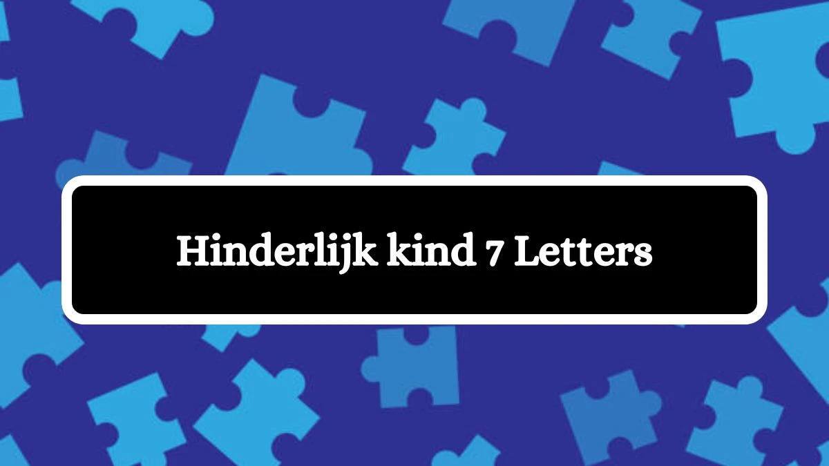 Hinderlijk kind 7 Letters